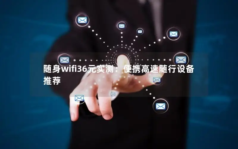 随身wifi36元实测：便携高速随行设备推荐