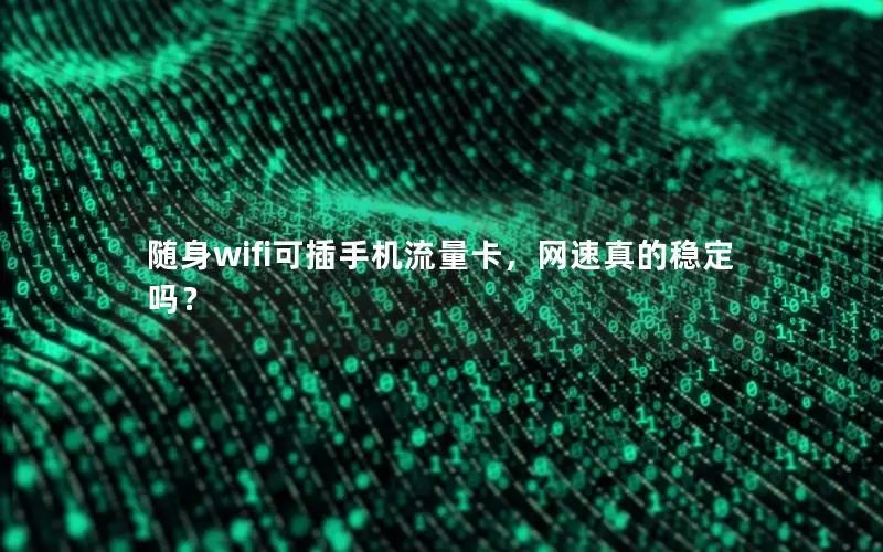 随身wifi可插手机流量卡，网速真的稳定吗？