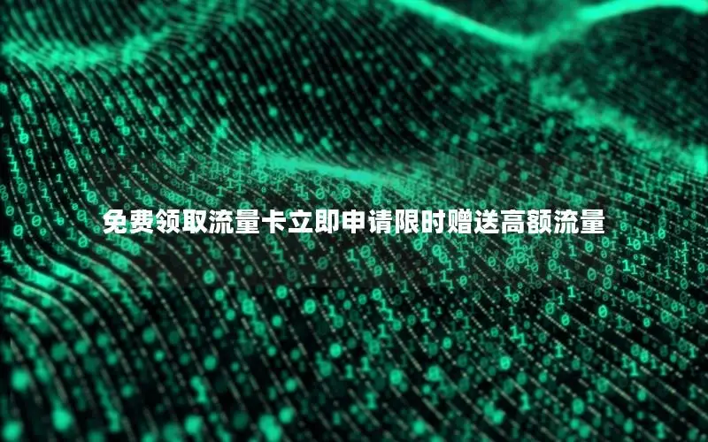 免费领取流量卡立即申请限时赠送高额流量
