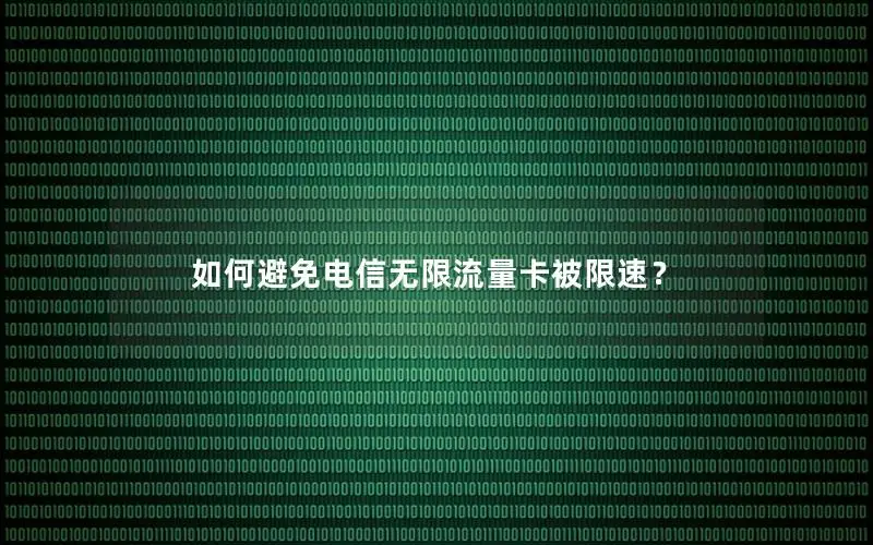 如何避免电信无限流量卡被限速？