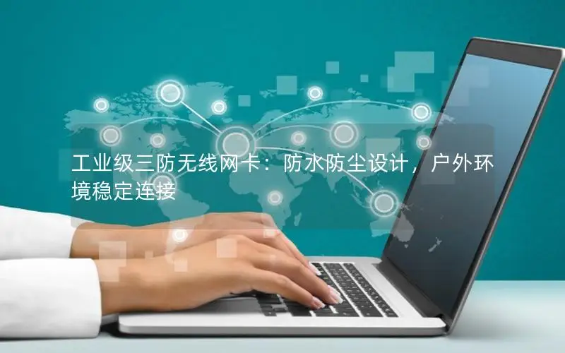 工业级三防无线网卡：防水防尘设计，户外环境稳定连接