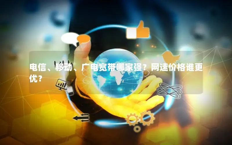 电信、移动、广电宽带哪家强？网速价格谁更优？