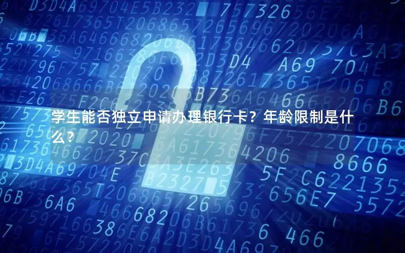 学生能否独立申请办理银行卡？年龄限制是什么？