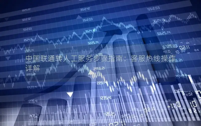 中国联通转人工服务步骤指南：客服热线操作详解