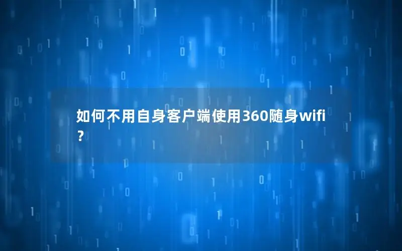 如何不用自身客户端使用360随身wifi？