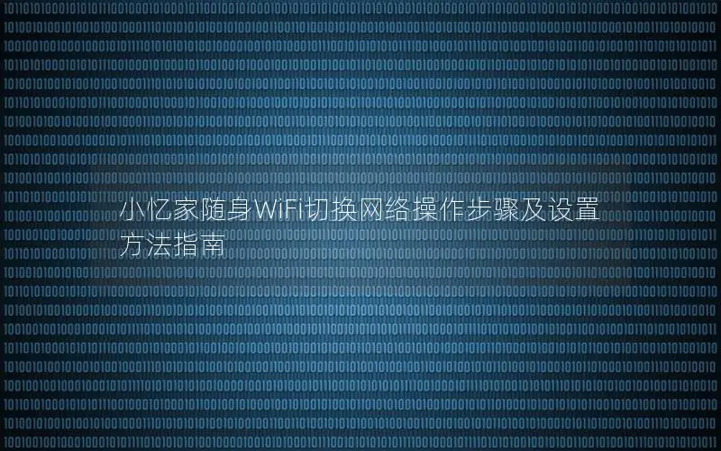 小忆家随身WiFi切换网络操作步骤及设置方法指南