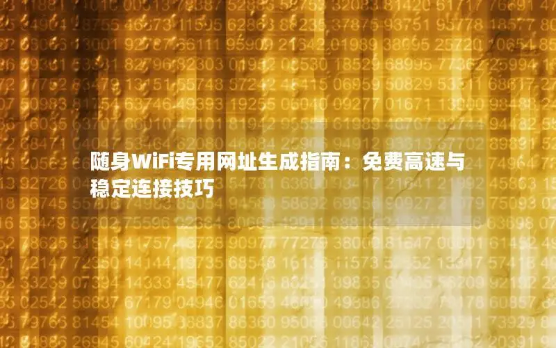 随身WiFi专用网址生成指南：免费高速与稳定连接技巧