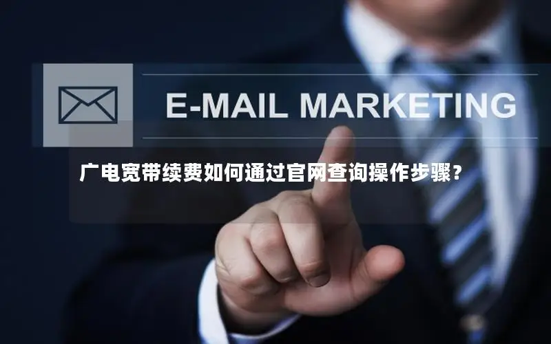 广电宽带续费如何通过官网查询操作步骤？