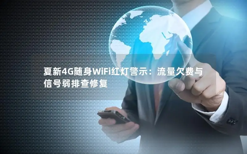 夏新4G随身WiFi红灯警示：流量欠费与信号弱排查修复