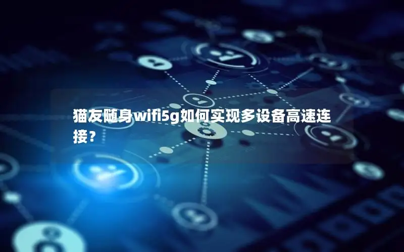 猫友随身wifi5g如何实现多设备高速连接？