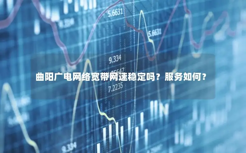 曲阳广电网络宽带网速稳定吗？服务如何？
