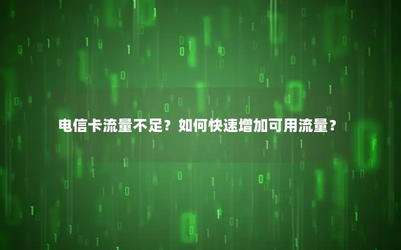 电信卡流量不足？如何快速增加可用流量？