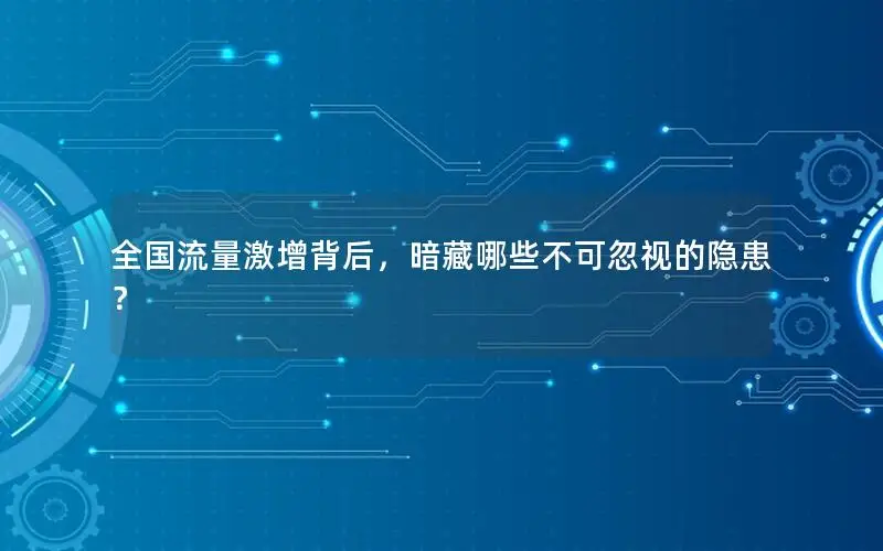 全国流量激增背后，暗藏哪些不可忽视的隐患？