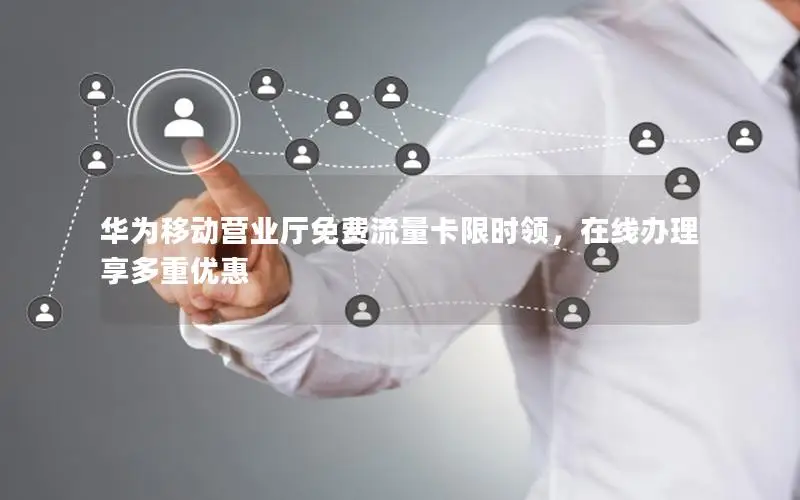 华为移动营业厅免费流量卡限时领，在线办理享多重优惠