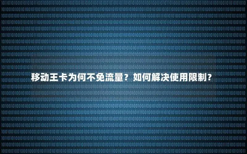 移动王卡为何不免流量？如何解决使用限制？