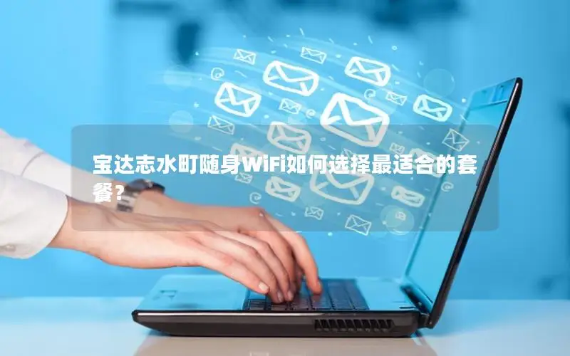 宝达志水町随身WiFi如何选择最适合的套餐？