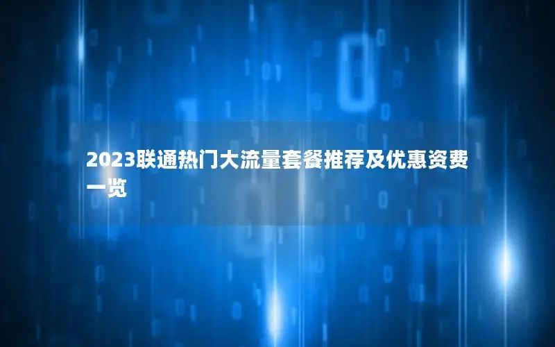 2023联通热门大流量套餐推荐及优惠资费一览