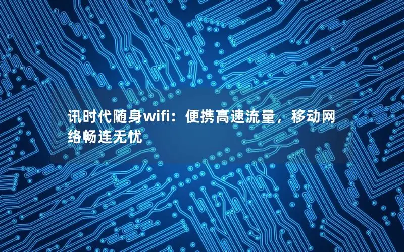 讯时代随身wifi：便携高速流量，移动网络畅连无忧