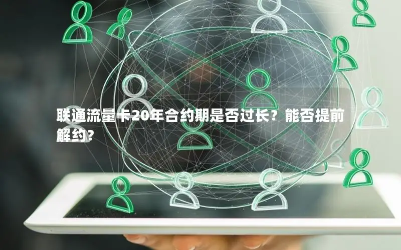 联通流量卡20年合约期是否过长？能否提前解约？