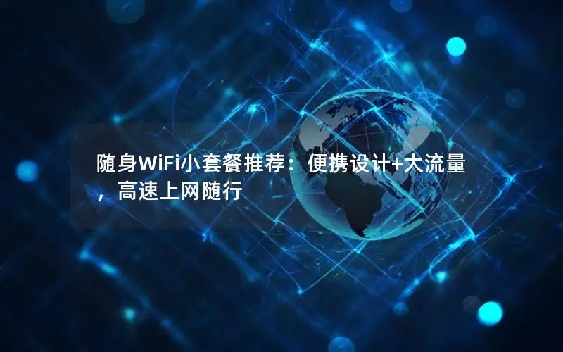 随身WiFi小套餐推荐：便携设计+大流量，高速上网随行