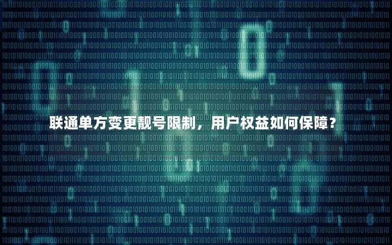 联通单方变更靓号限制，用户权益如何保障？