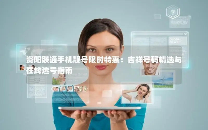 资阳联通手机靓号限时特惠：吉祥号码精选与在线选号指南