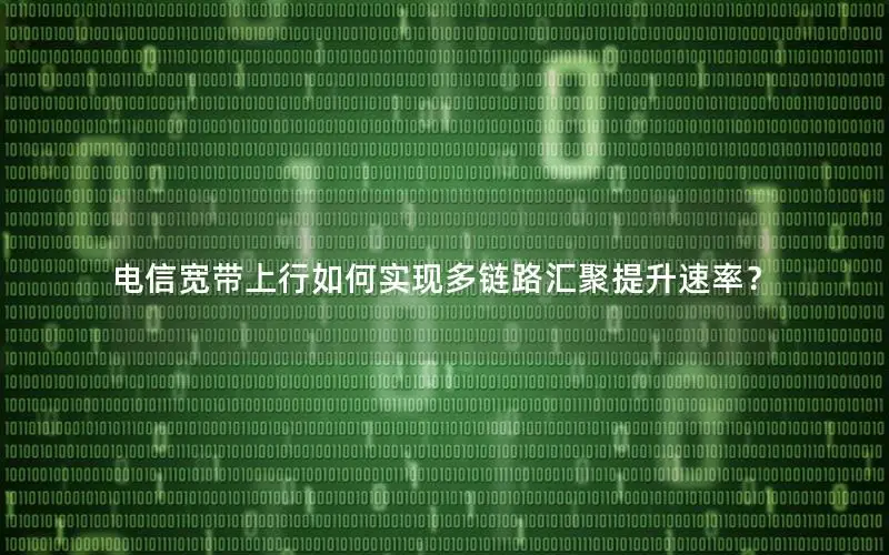 电信宽带上行如何实现多链路汇聚提升速率？