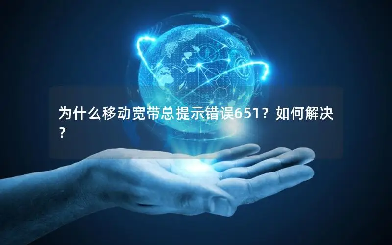 为什么移动宽带总提示错误651？如何解决？