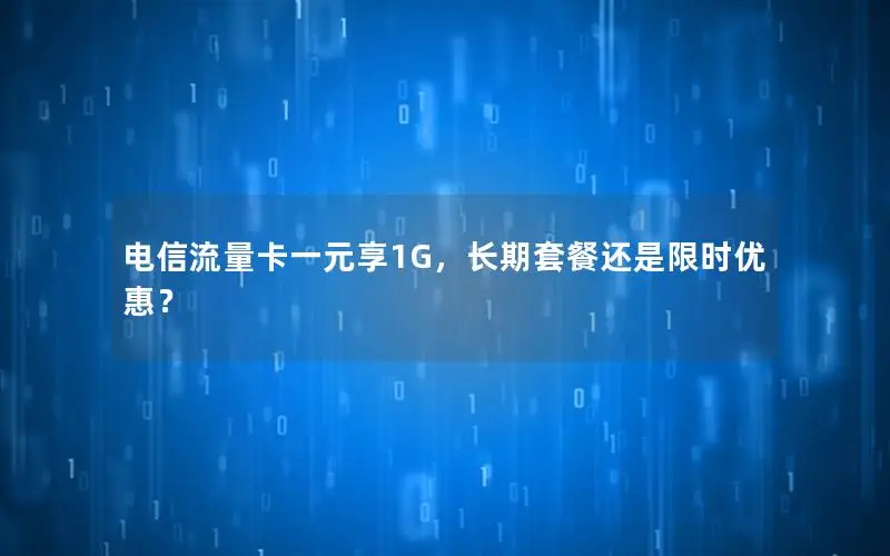电信流量卡一元享1G，长期套餐还是限时优惠？