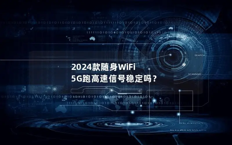 2024款随身WiFi 5G跑高速信号稳定吗？