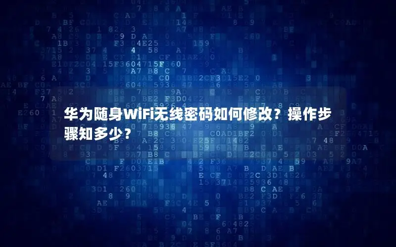 华为随身WiFi无线密码如何修改？操作步骤知多少？