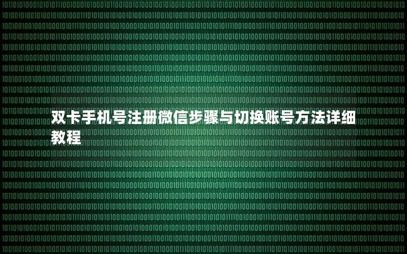 双卡手机号注册微信步骤与切换账号方法详细教程
