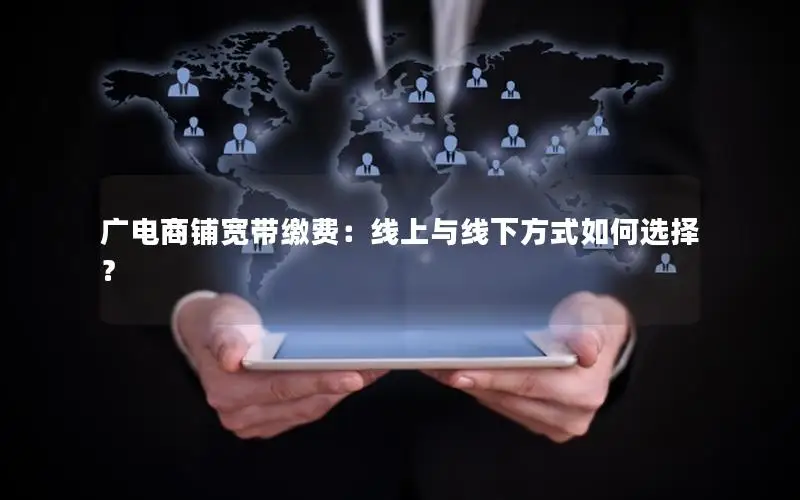 广电商铺宽带缴费：线上与线下方式如何选择？