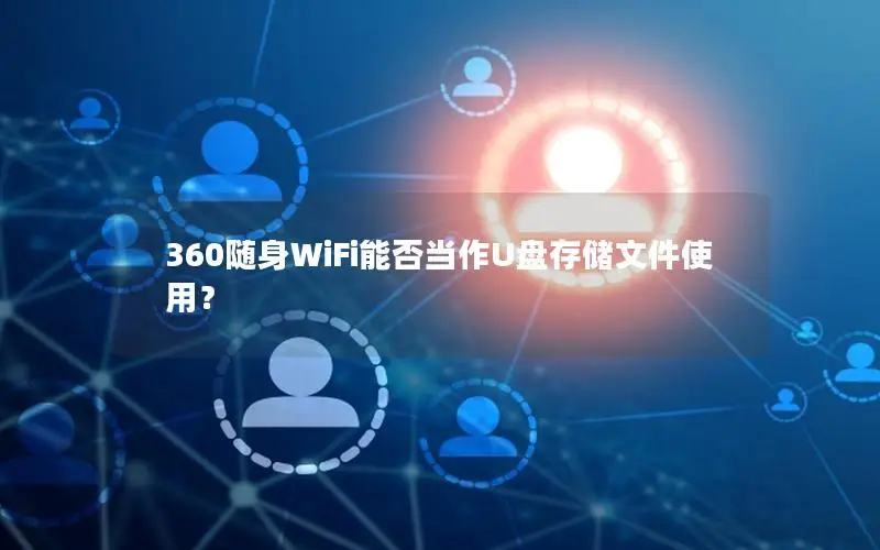 360随身WiFi能否当作U盘存储文件使用？
