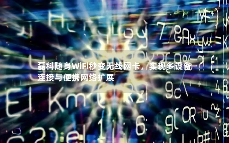 磊科随身WiFi秒变无线网卡，实现多设备连接与便携网络扩展
