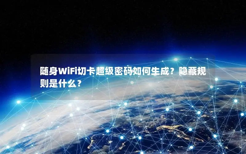 随身WiFi切卡超级密码如何生成？隐藏规则是什么？