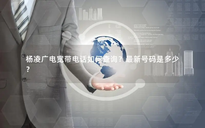 杨凌广电宽带电话如何查询？最新号码是多少？