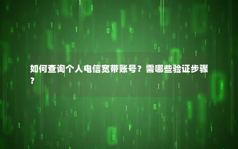 如何查询个人电信宽带账号？需哪些验证步骤？