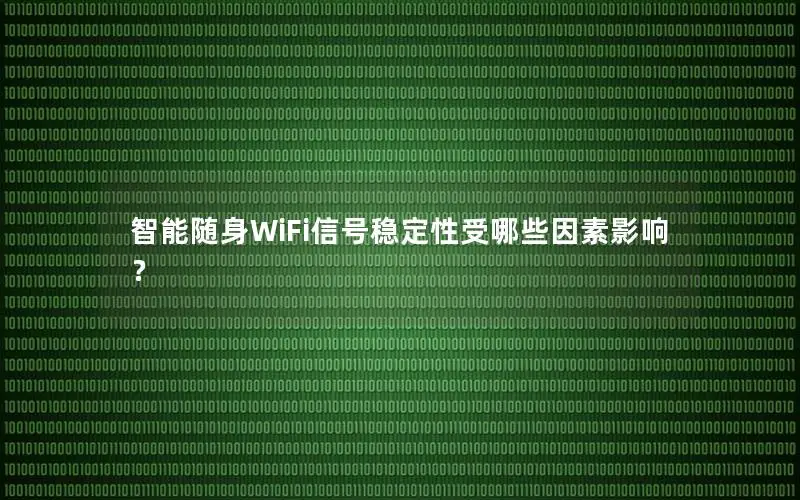 智能随身WiFi信号稳定性受哪些因素影响？