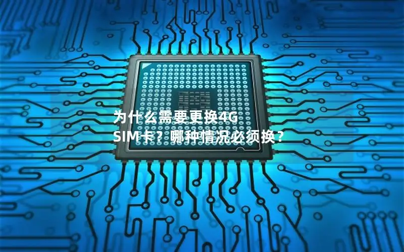 为什么需要更换4G SIM卡？哪种情况必须换？