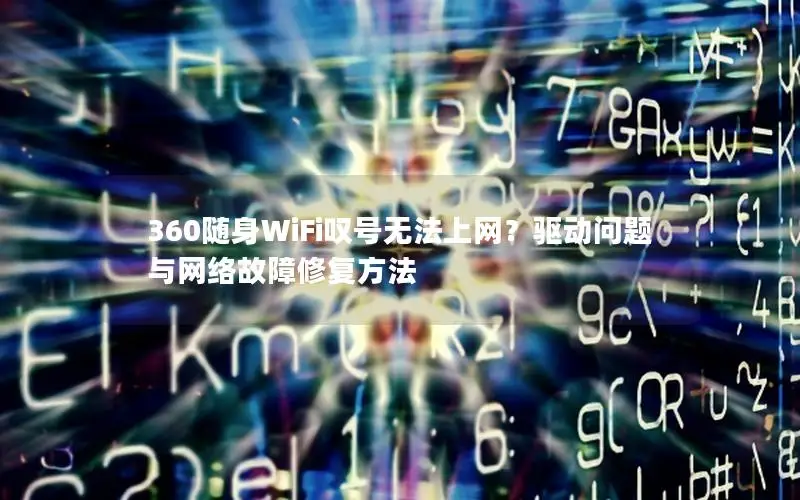 360随身WiFi叹号无法上网？驱动问题与网络故障修复方法