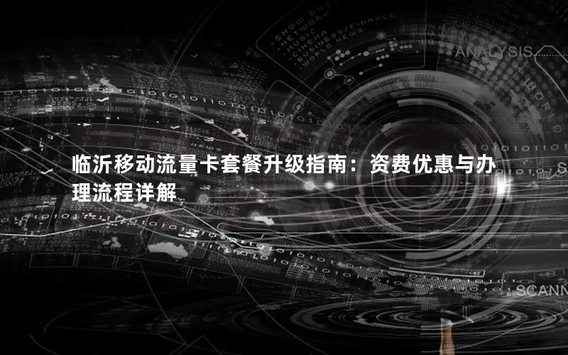 临沂移动流量卡套餐升级指南：资费优惠与办理流程详解