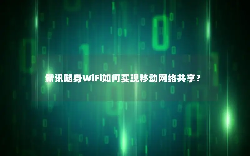 新讯随身WiFi如何实现移动网络共享？