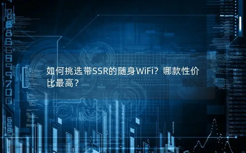 如何挑选带SSR的随身WiFi？哪款性价比最高？