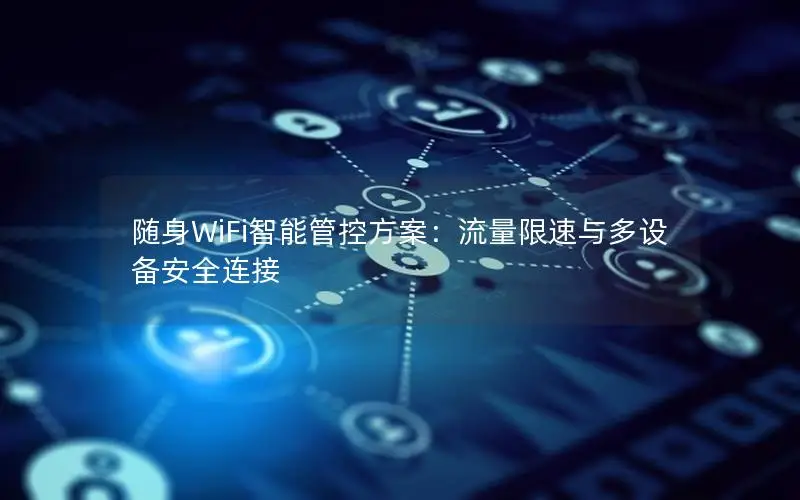 随身WiFi智能管控方案：流量限速与多设备安全连接
