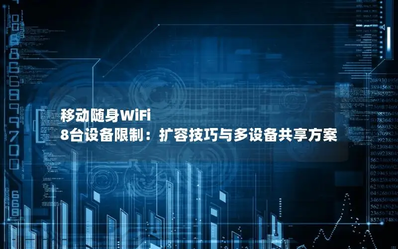 移动随身WiFi 8台设备限制：扩容技巧与多设备共享方案
