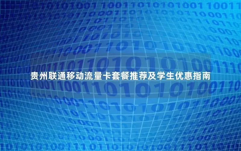 贵州联通移动流量卡套餐推荐及学生优惠指南