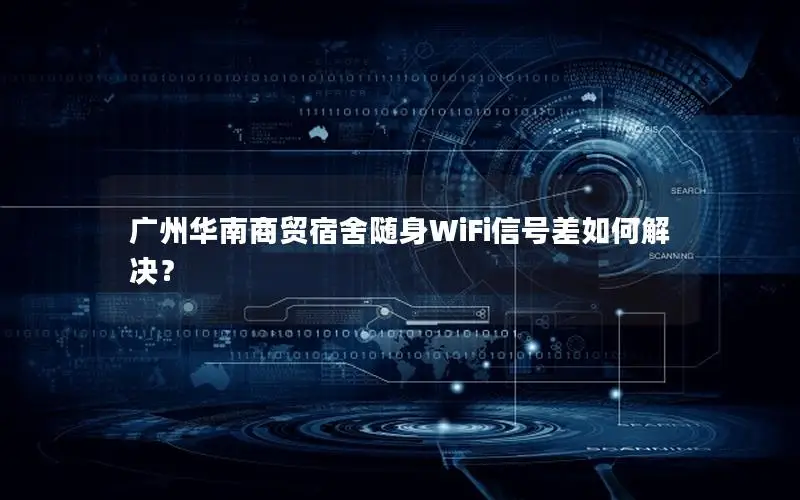 广州华南商贸宿舍随身WiFi信号差如何解决？