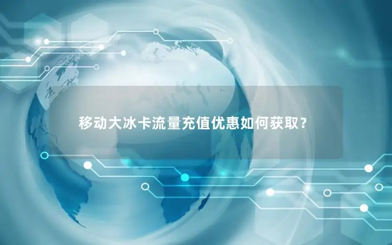 移动大冰卡流量充值优惠如何获取？