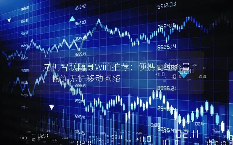 先机智联随身Wiifi推荐：便携高速流量，畅连无忧移动网络